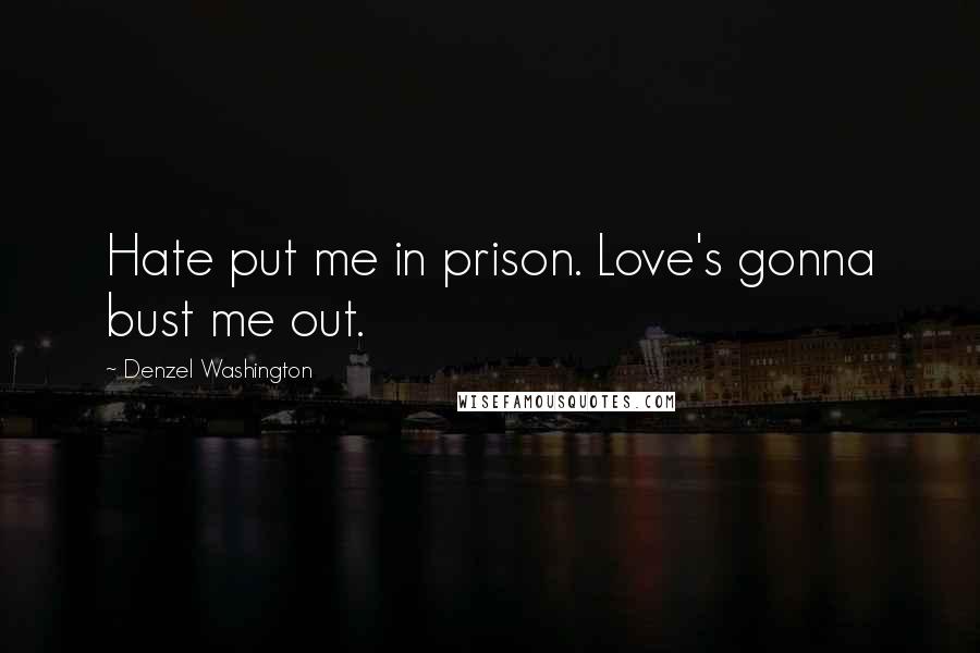 Denzel Washington Quotes: Hate put me in prison. Love's gonna bust me out.