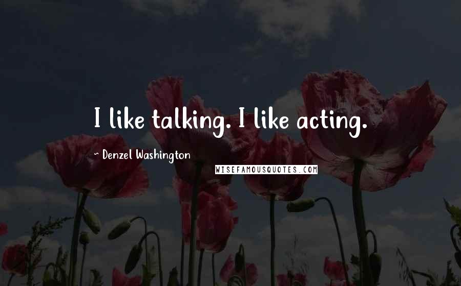 Denzel Washington Quotes: I like talking. I like acting.