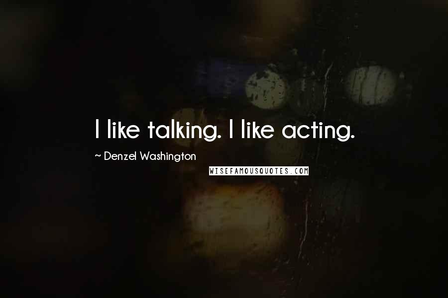 Denzel Washington Quotes: I like talking. I like acting.