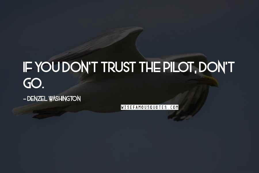 Denzel Washington Quotes: If you don't trust the pilot, don't go.