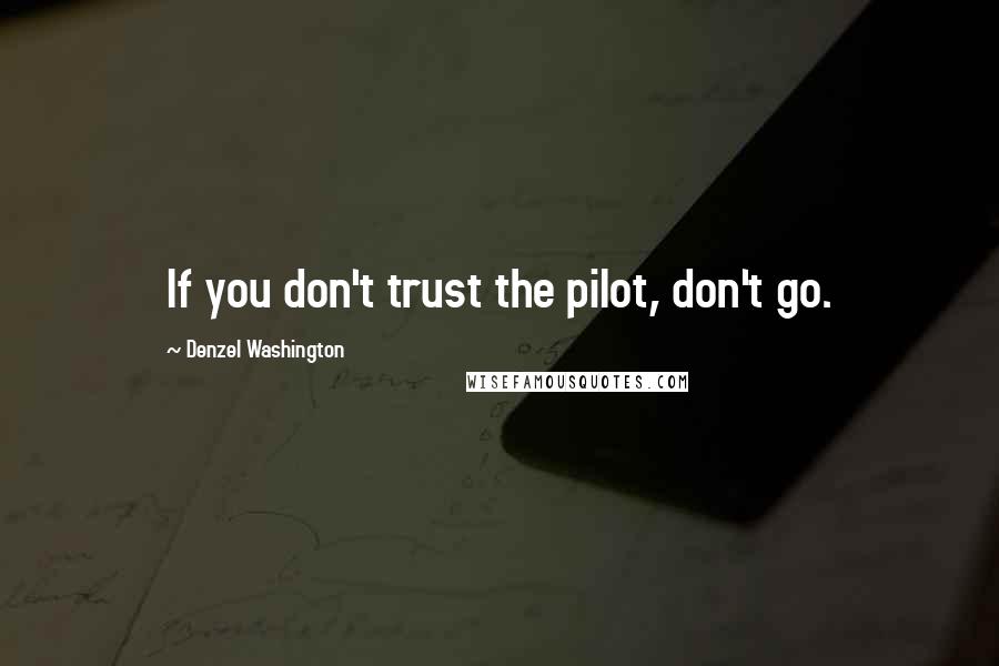 Denzel Washington Quotes: If you don't trust the pilot, don't go.