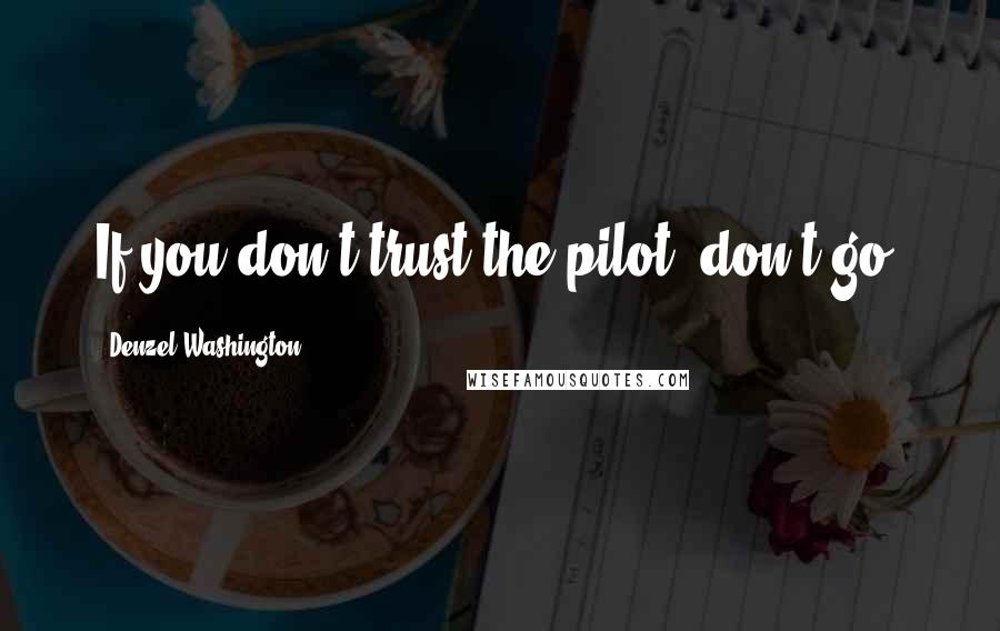 Denzel Washington Quotes: If you don't trust the pilot, don't go.