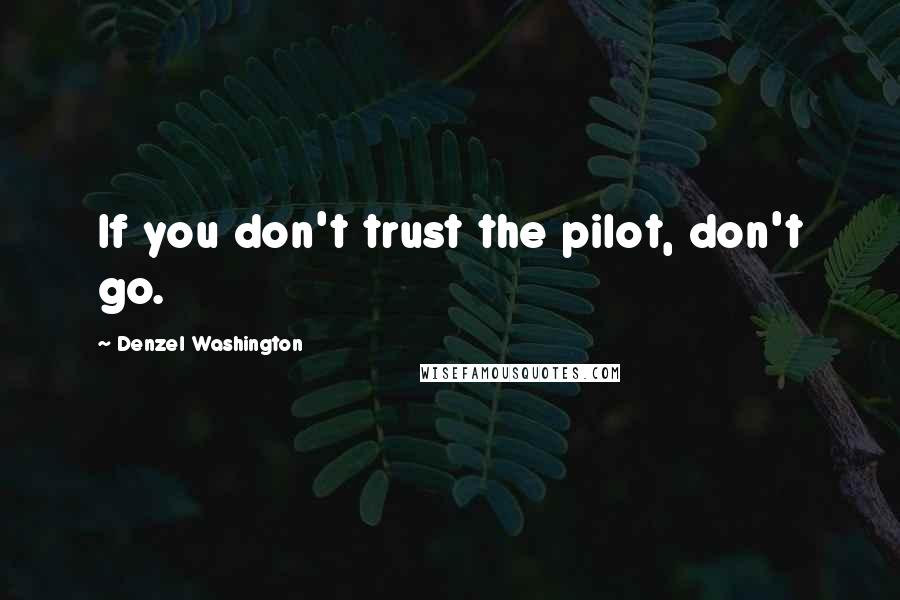 Denzel Washington Quotes: If you don't trust the pilot, don't go.