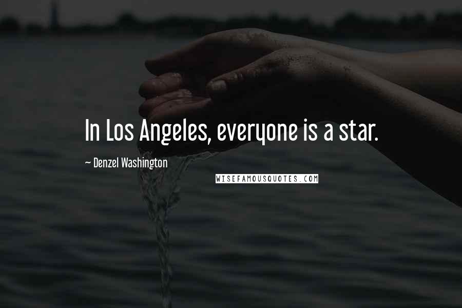 Denzel Washington Quotes: In Los Angeles, everyone is a star.