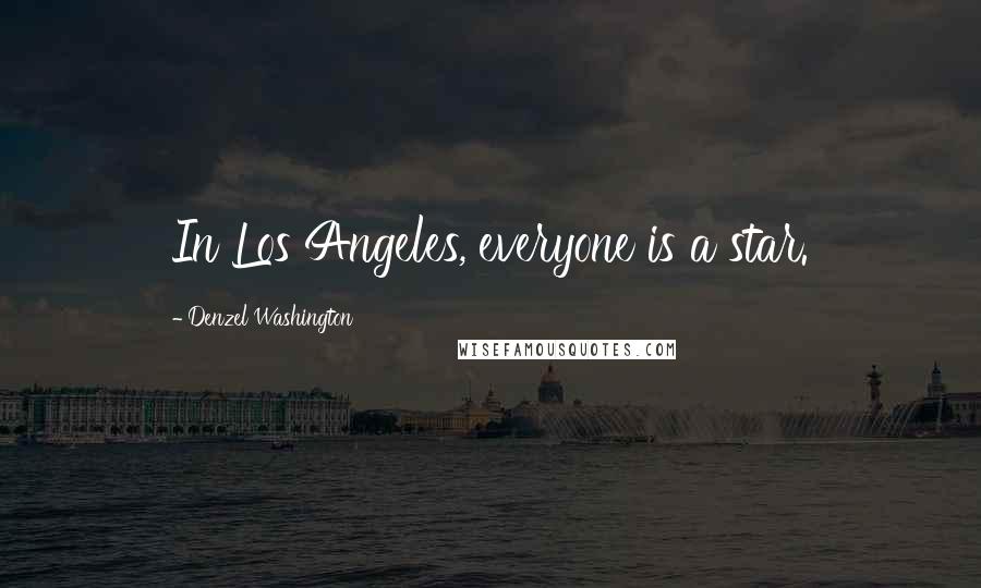 Denzel Washington Quotes: In Los Angeles, everyone is a star.