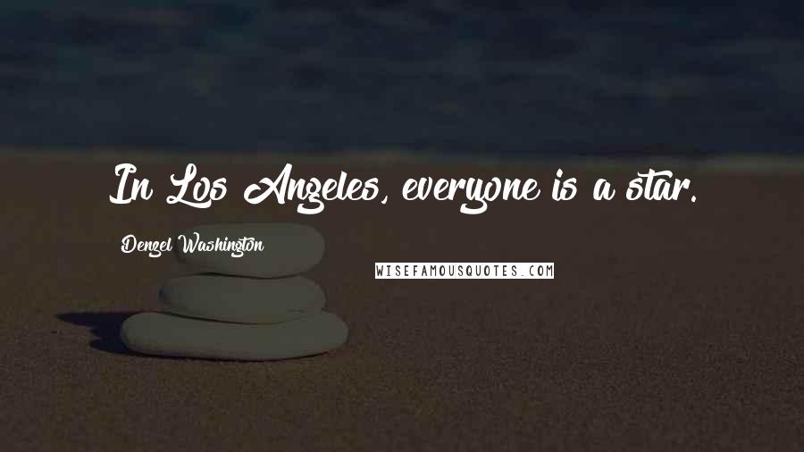 Denzel Washington Quotes: In Los Angeles, everyone is a star.