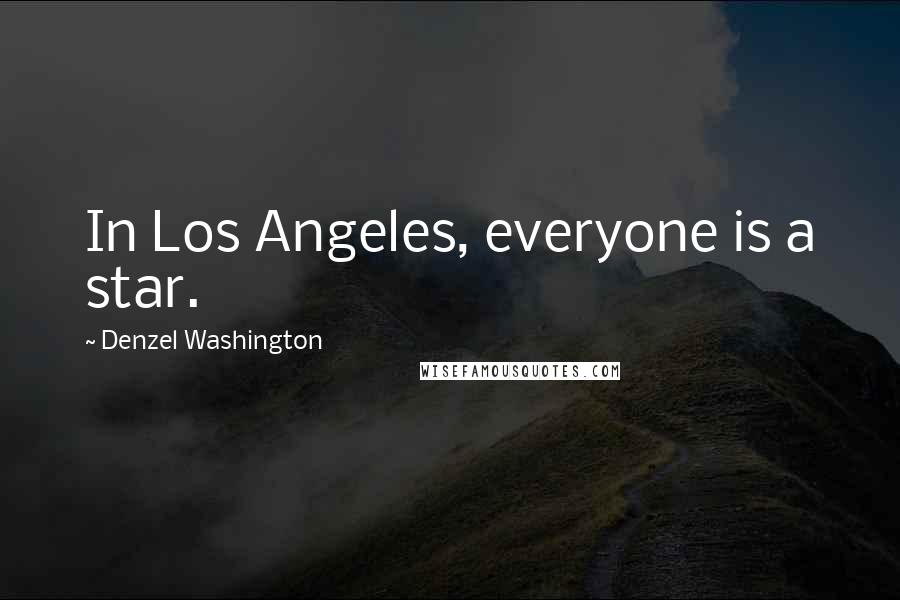Denzel Washington Quotes: In Los Angeles, everyone is a star.