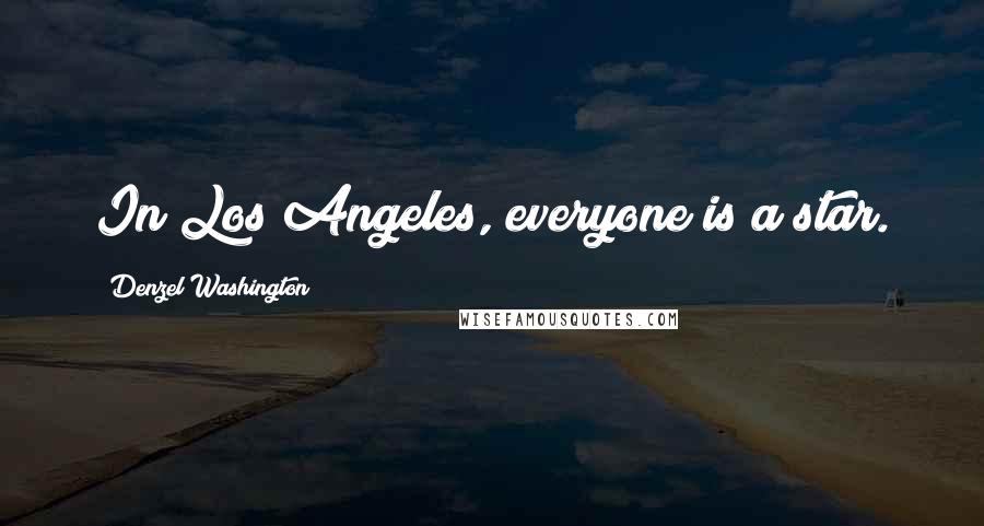 Denzel Washington Quotes: In Los Angeles, everyone is a star.