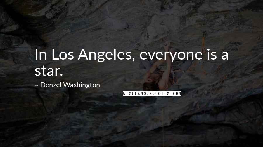 Denzel Washington Quotes: In Los Angeles, everyone is a star.