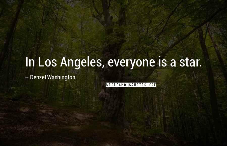 Denzel Washington Quotes: In Los Angeles, everyone is a star.