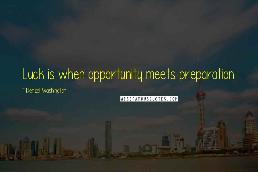 Denzel Washington Quotes: Luck is when opportunity meets preparation.