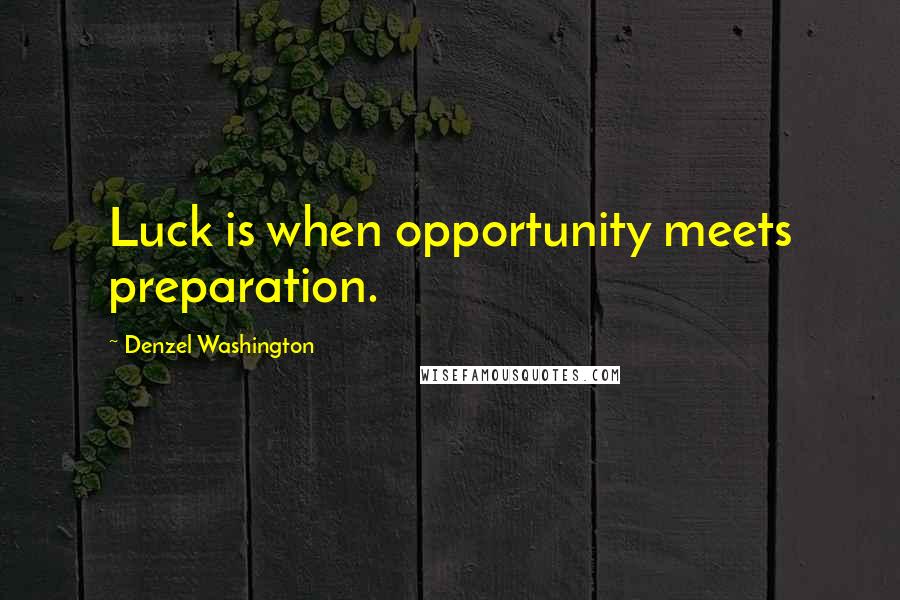 Denzel Washington Quotes: Luck is when opportunity meets preparation.