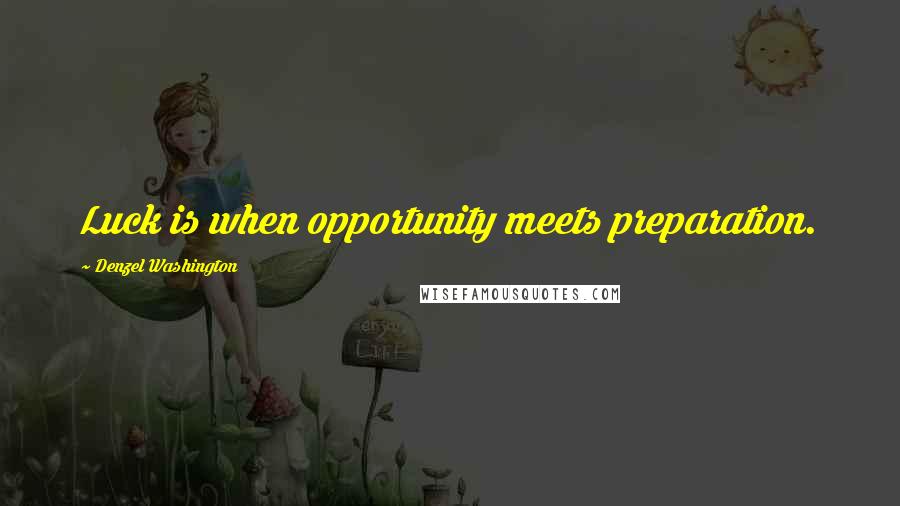 Denzel Washington Quotes: Luck is when opportunity meets preparation.