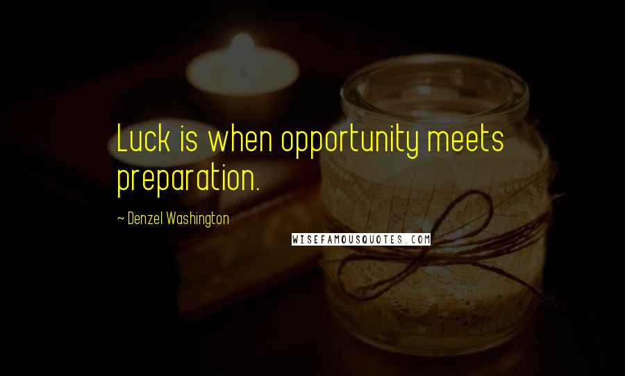 Denzel Washington Quotes: Luck is when opportunity meets preparation.