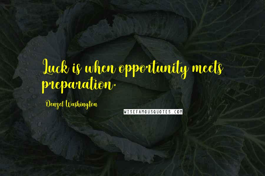 Denzel Washington Quotes: Luck is when opportunity meets preparation.