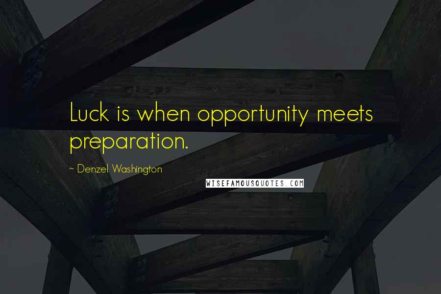 Denzel Washington Quotes: Luck is when opportunity meets preparation.