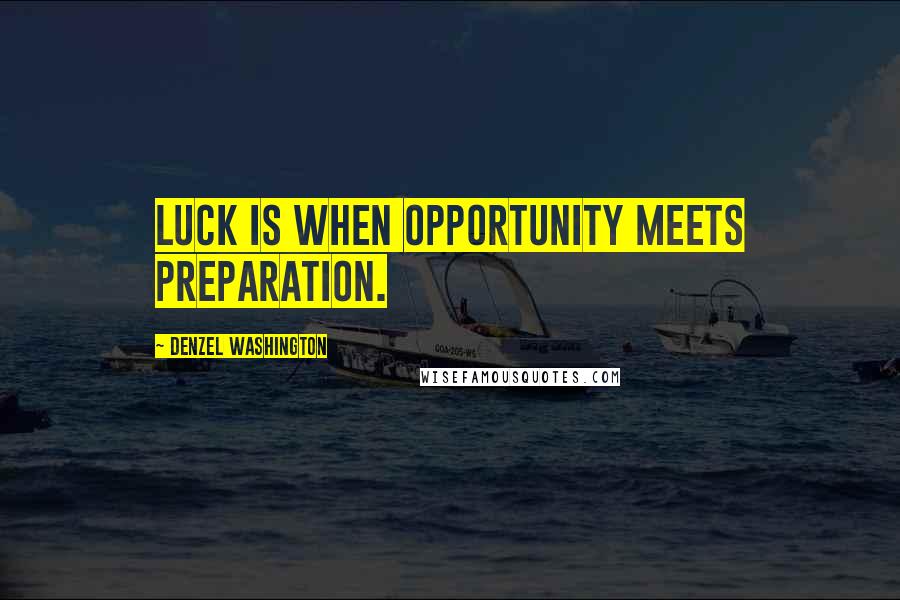 Denzel Washington Quotes: Luck is when opportunity meets preparation.