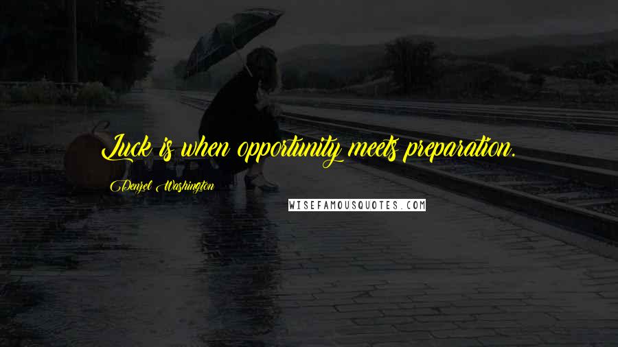 Denzel Washington Quotes: Luck is when opportunity meets preparation.