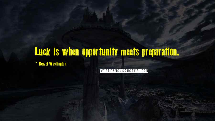 Denzel Washington Quotes: Luck is when opportunity meets preparation.