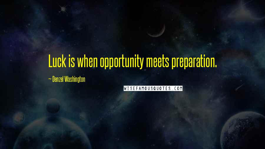 Denzel Washington Quotes: Luck is when opportunity meets preparation.