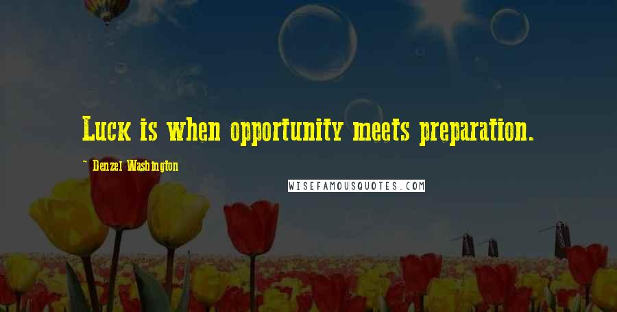 Denzel Washington Quotes: Luck is when opportunity meets preparation.