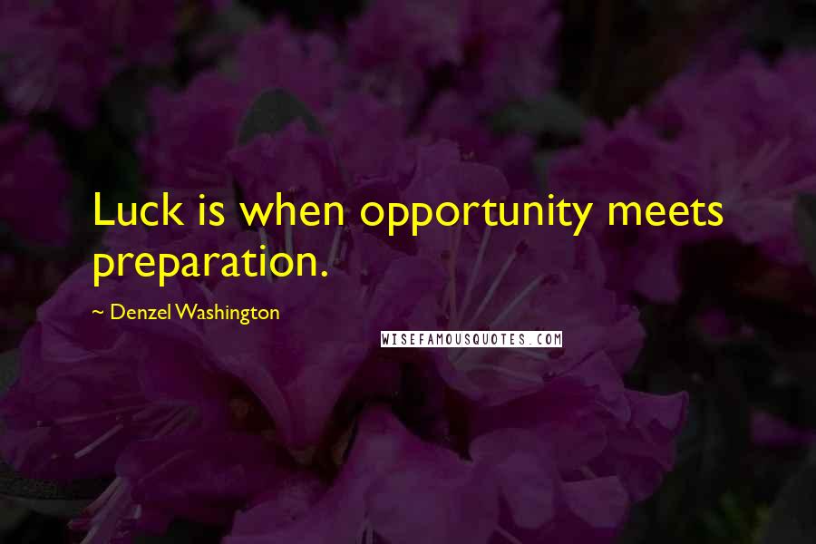 Denzel Washington Quotes: Luck is when opportunity meets preparation.