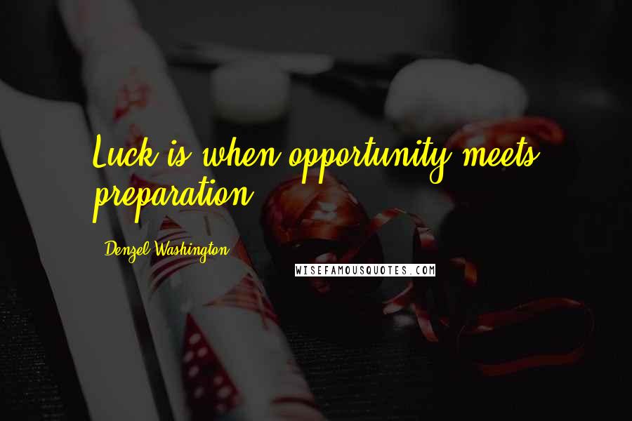 Denzel Washington Quotes: Luck is when opportunity meets preparation.