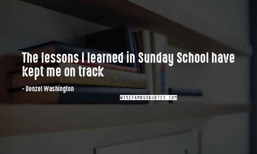 Denzel Washington Quotes: The lessons I learned in Sunday School have kept me on track