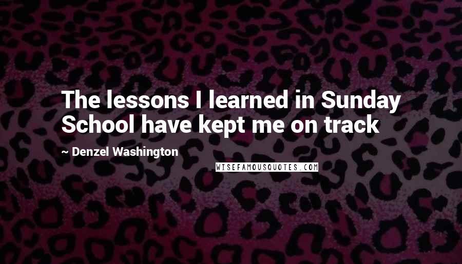 Denzel Washington Quotes: The lessons I learned in Sunday School have kept me on track