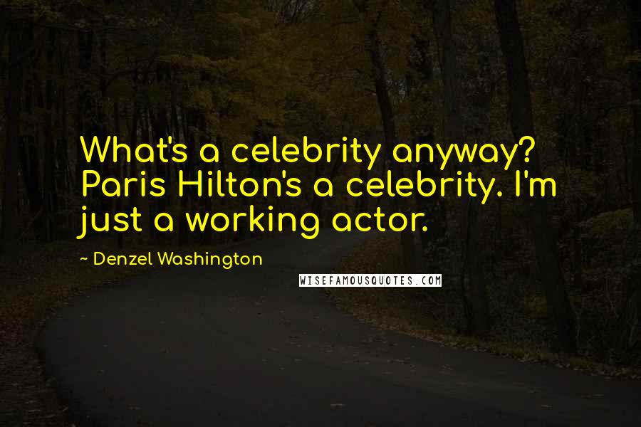 Denzel Washington Quotes: What's a celebrity anyway? Paris Hilton's a celebrity. I'm just a working actor.