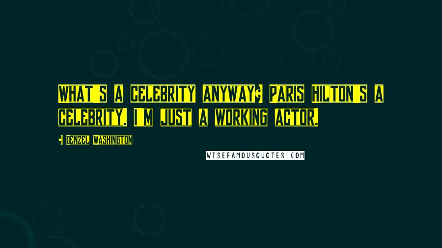 Denzel Washington Quotes: What's a celebrity anyway? Paris Hilton's a celebrity. I'm just a working actor.