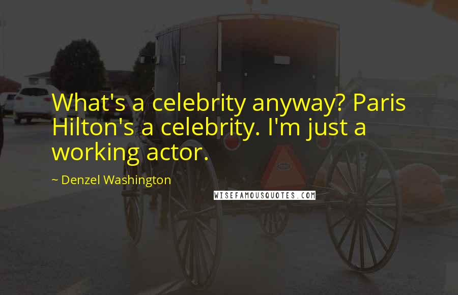 Denzel Washington Quotes: What's a celebrity anyway? Paris Hilton's a celebrity. I'm just a working actor.