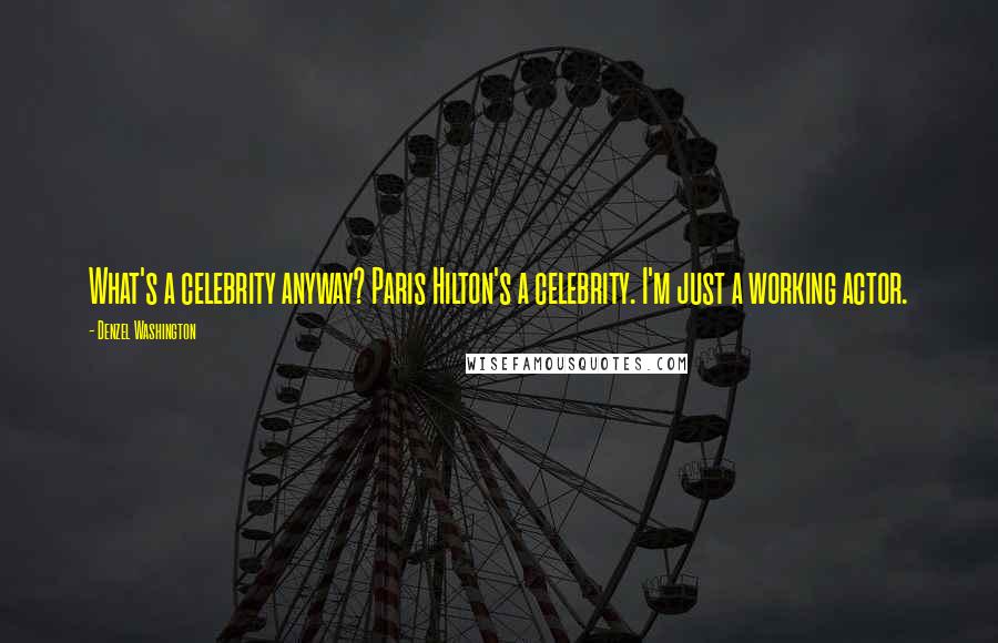 Denzel Washington Quotes: What's a celebrity anyway? Paris Hilton's a celebrity. I'm just a working actor.