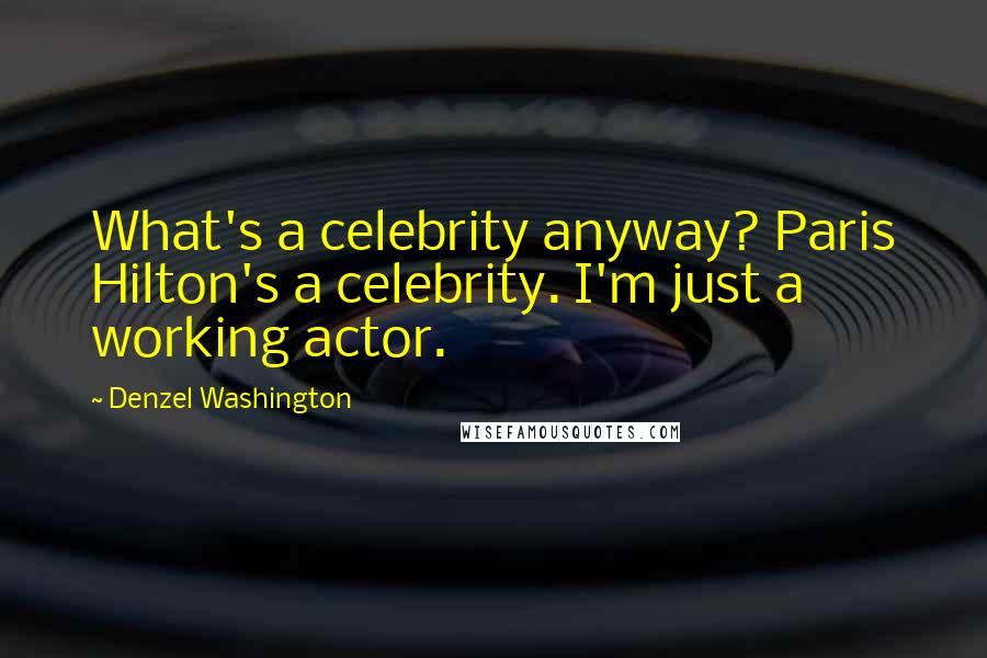 Denzel Washington Quotes: What's a celebrity anyway? Paris Hilton's a celebrity. I'm just a working actor.