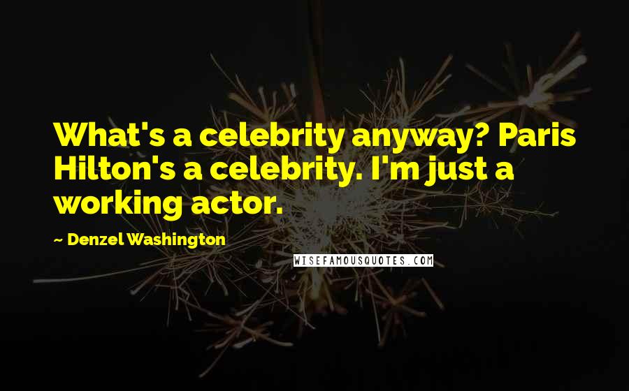 Denzel Washington Quotes: What's a celebrity anyway? Paris Hilton's a celebrity. I'm just a working actor.