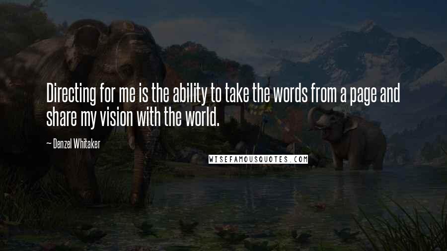 Denzel Whitaker Quotes: Directing for me is the ability to take the words from a page and share my vision with the world.