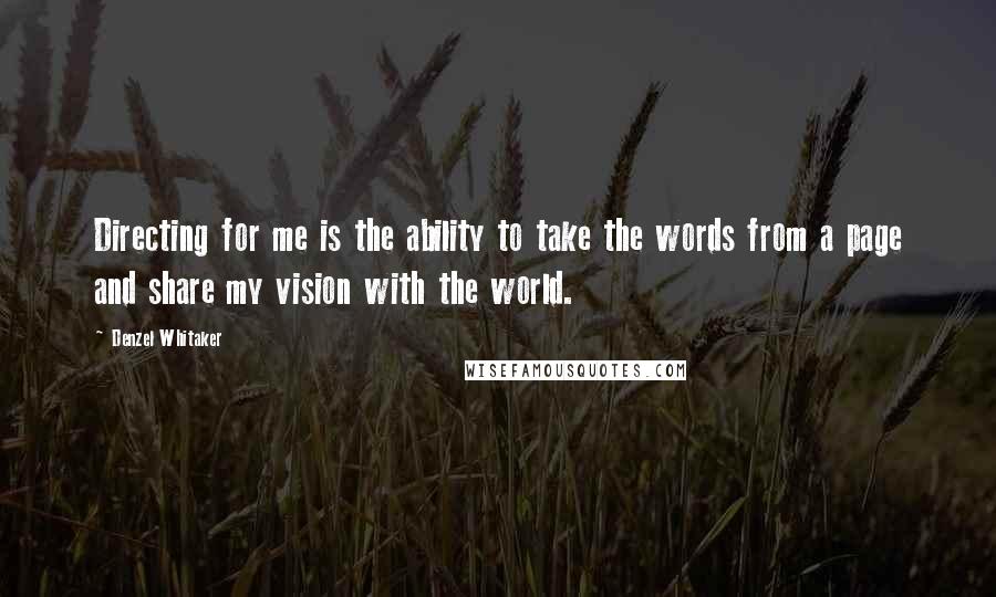 Denzel Whitaker Quotes: Directing for me is the ability to take the words from a page and share my vision with the world.