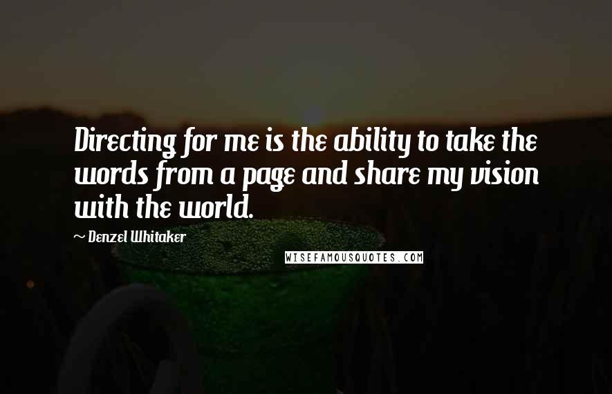 Denzel Whitaker Quotes: Directing for me is the ability to take the words from a page and share my vision with the world.