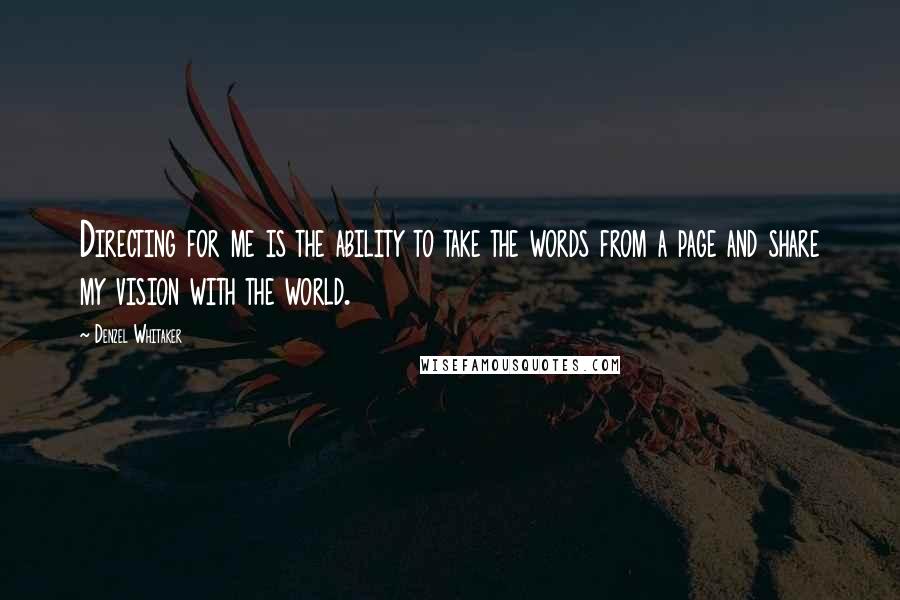 Denzel Whitaker Quotes: Directing for me is the ability to take the words from a page and share my vision with the world.