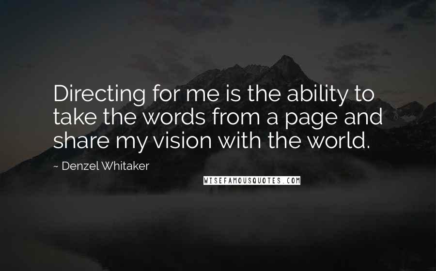 Denzel Whitaker Quotes: Directing for me is the ability to take the words from a page and share my vision with the world.