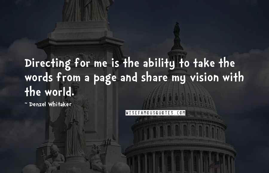 Denzel Whitaker Quotes: Directing for me is the ability to take the words from a page and share my vision with the world.