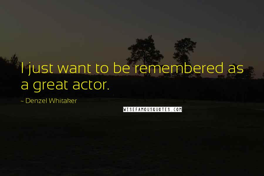 Denzel Whitaker Quotes: I just want to be remembered as a great actor.
