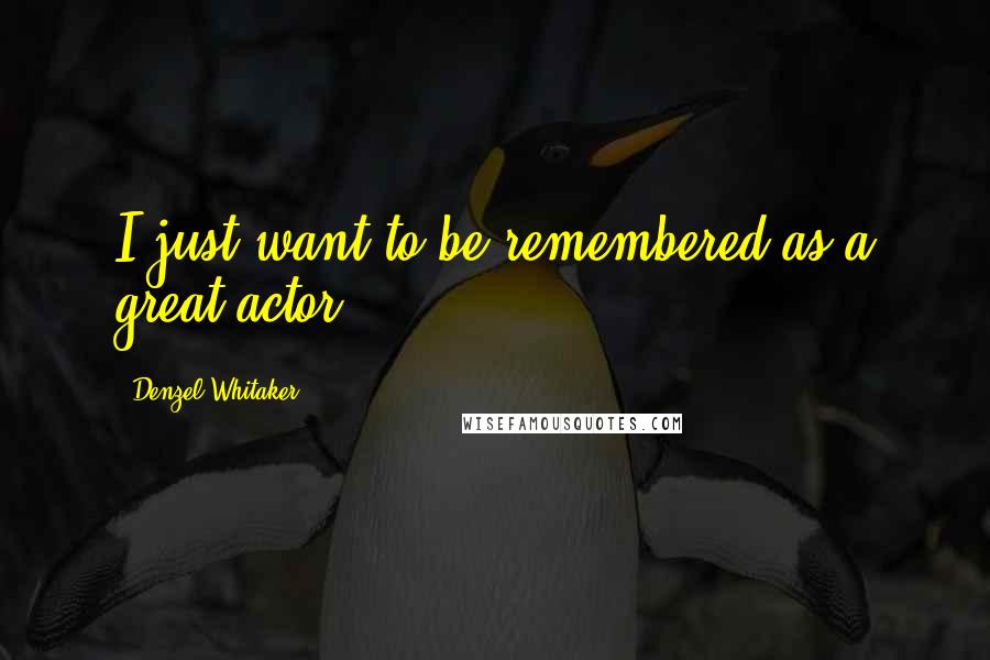 Denzel Whitaker Quotes: I just want to be remembered as a great actor.