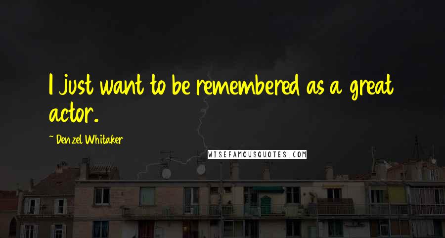 Denzel Whitaker Quotes: I just want to be remembered as a great actor.
