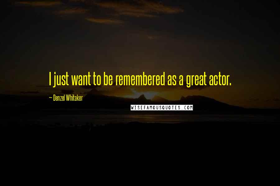 Denzel Whitaker Quotes: I just want to be remembered as a great actor.