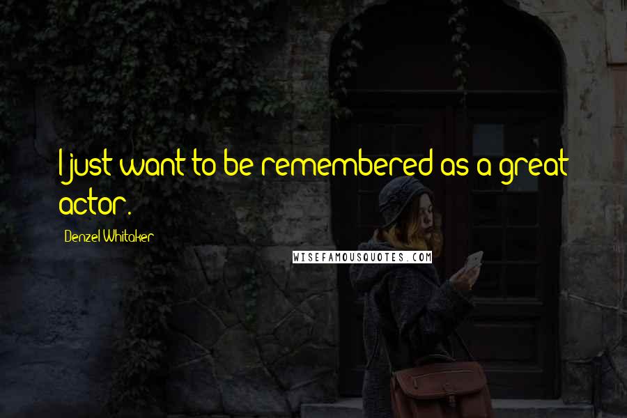 Denzel Whitaker Quotes: I just want to be remembered as a great actor.