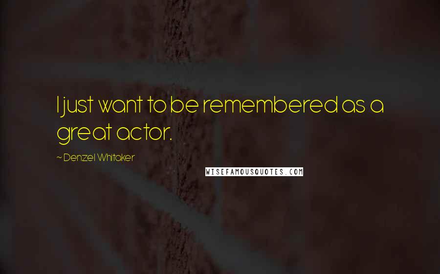 Denzel Whitaker Quotes: I just want to be remembered as a great actor.