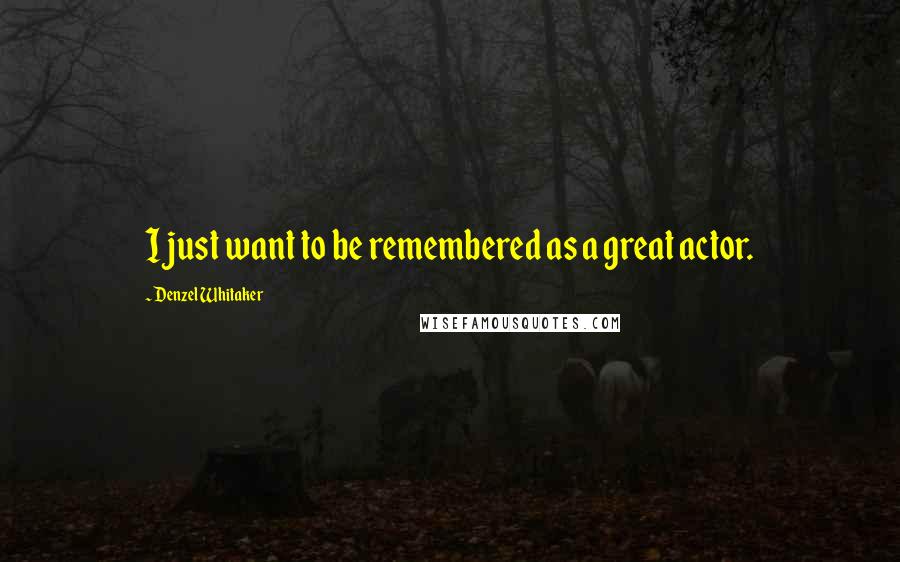 Denzel Whitaker Quotes: I just want to be remembered as a great actor.