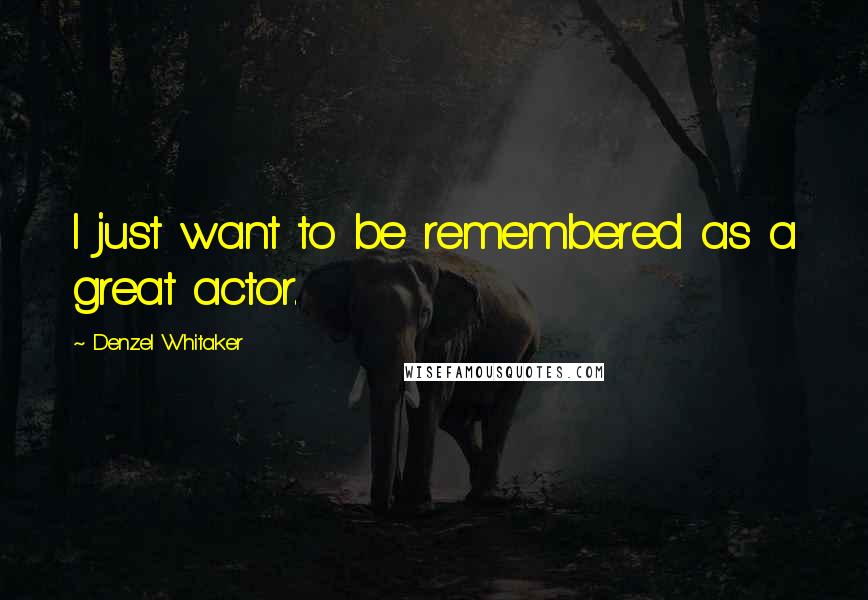 Denzel Whitaker Quotes: I just want to be remembered as a great actor.