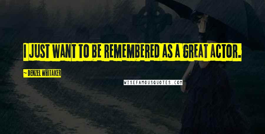Denzel Whitaker Quotes: I just want to be remembered as a great actor.